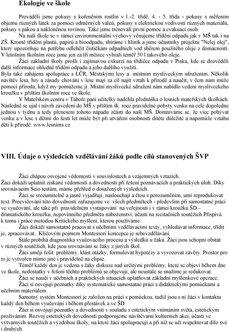 Také jsme trénovali první pomoc a evakuaci osob. Na naší škole se v rámci environmentální výchovy věnujeme třídění odpadů jak v MŠ tak i na ZŠ.