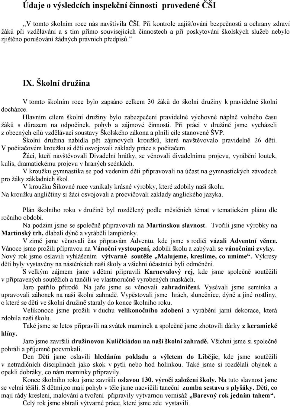 předpisů. IX. Školní družina V tomto školním roce bylo zapsáno celkem 30 žáků do školní družiny k pravidelné školní docházce.