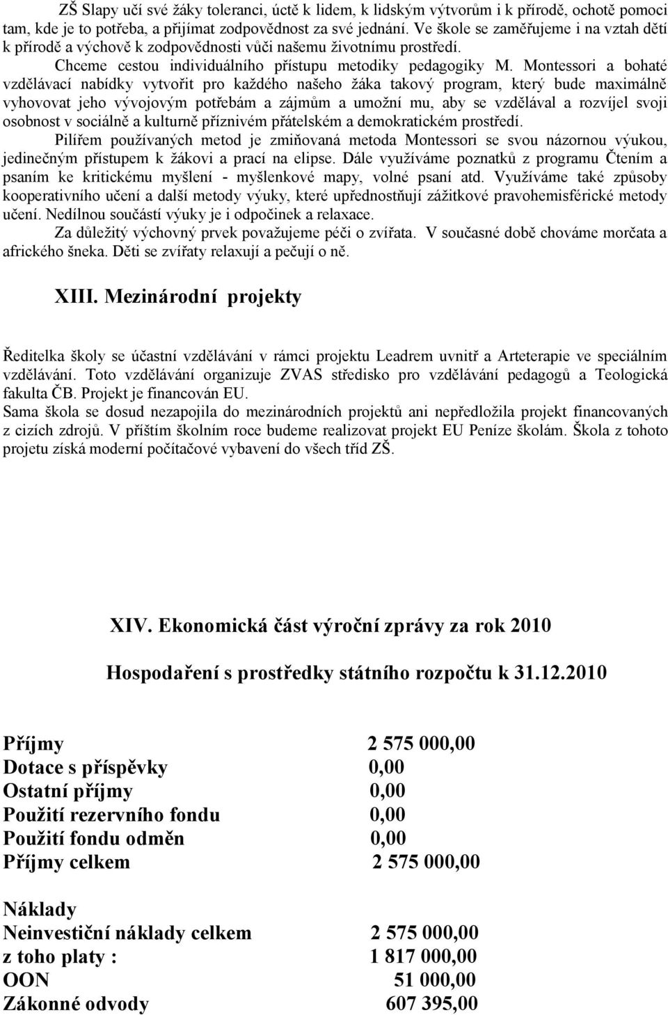 Montessori a bohaté vzdělávací nabídky vytvořit pro každého našeho žáka takový program, který bude maximálně vyhovovat jeho vývojovým potřebám a zájmům a umožní mu, aby se vzdělával a rozvíjel svoji