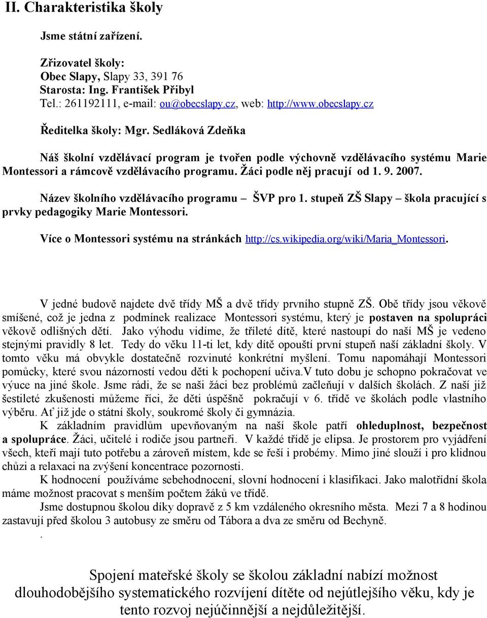 Název školního vzdělávacího programu ŠVP pro. stupeň ZŠ Slapy škola pracující s prvky pedagogiky Marie Montessori. Více o Montessori systému na stránkách http://cs.wikipedia.org/wiki/maria_montessori.