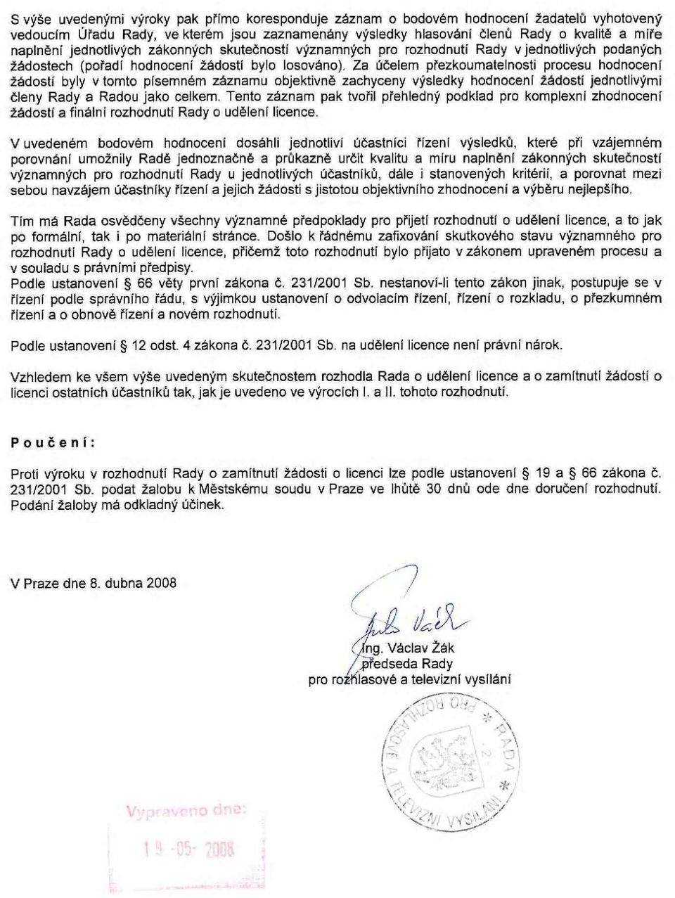 Za účelem přezkoumatelnosti procesu hodnocení žádostí byly v tomto písemném záznamu objektivně zachyceny výsledky hodnocení žádostí jednotlivými členy Rady a Radou jako celkem.