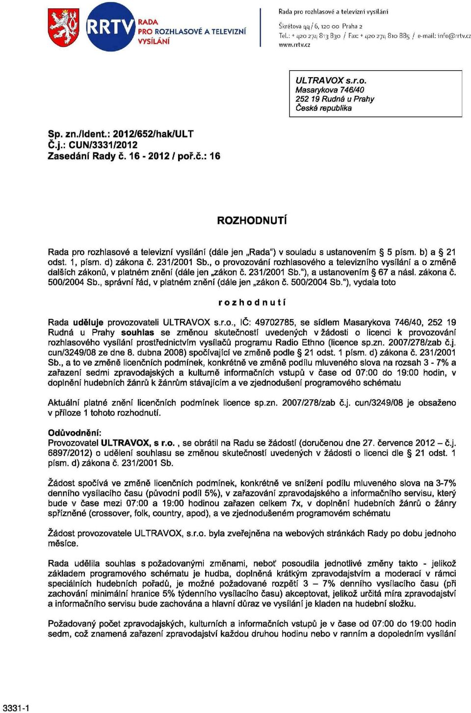 16-2012 / poř.č.: 16 ROZHODNUTÍ Rada pro rozhlasové a televizní vysílání (dále jen Rada") v souladu s ustanovením 5 písm. b) a 21 odst. 1, písm. d) zákona č. 231/2001 Sb.