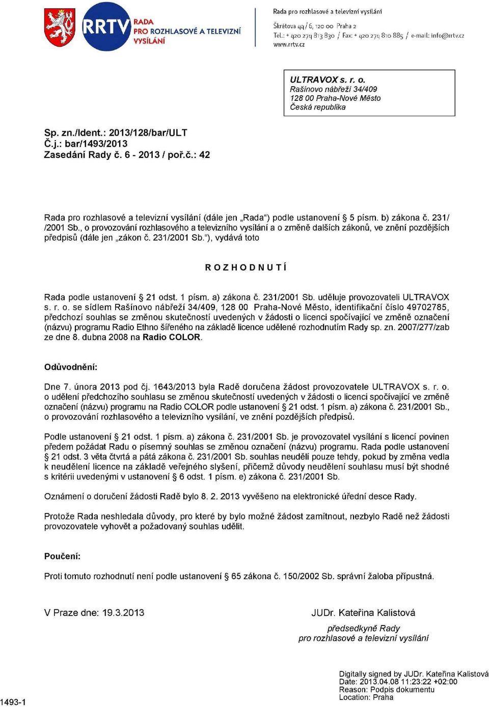 6-2013 / poř.č.: 42 Rada pro rozhlasové a televizní vysílání (dále jen Rada") podle ustanovení 5 písm. b) zákona č. 231/ /2001 Sb.