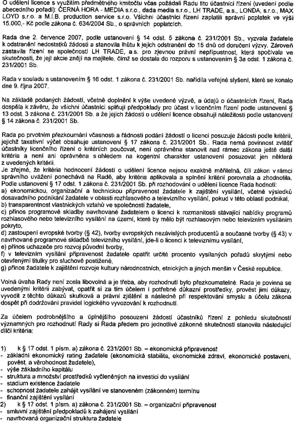 července 2007, podle ustanovení 14 odst. 5 zákona č. 231/2001 Sb., vyzvala žadatele k odstranění nedostatků žádosti a stanovila lhůtu k jejich odstranění do 15 dnů od doručení výzvy.