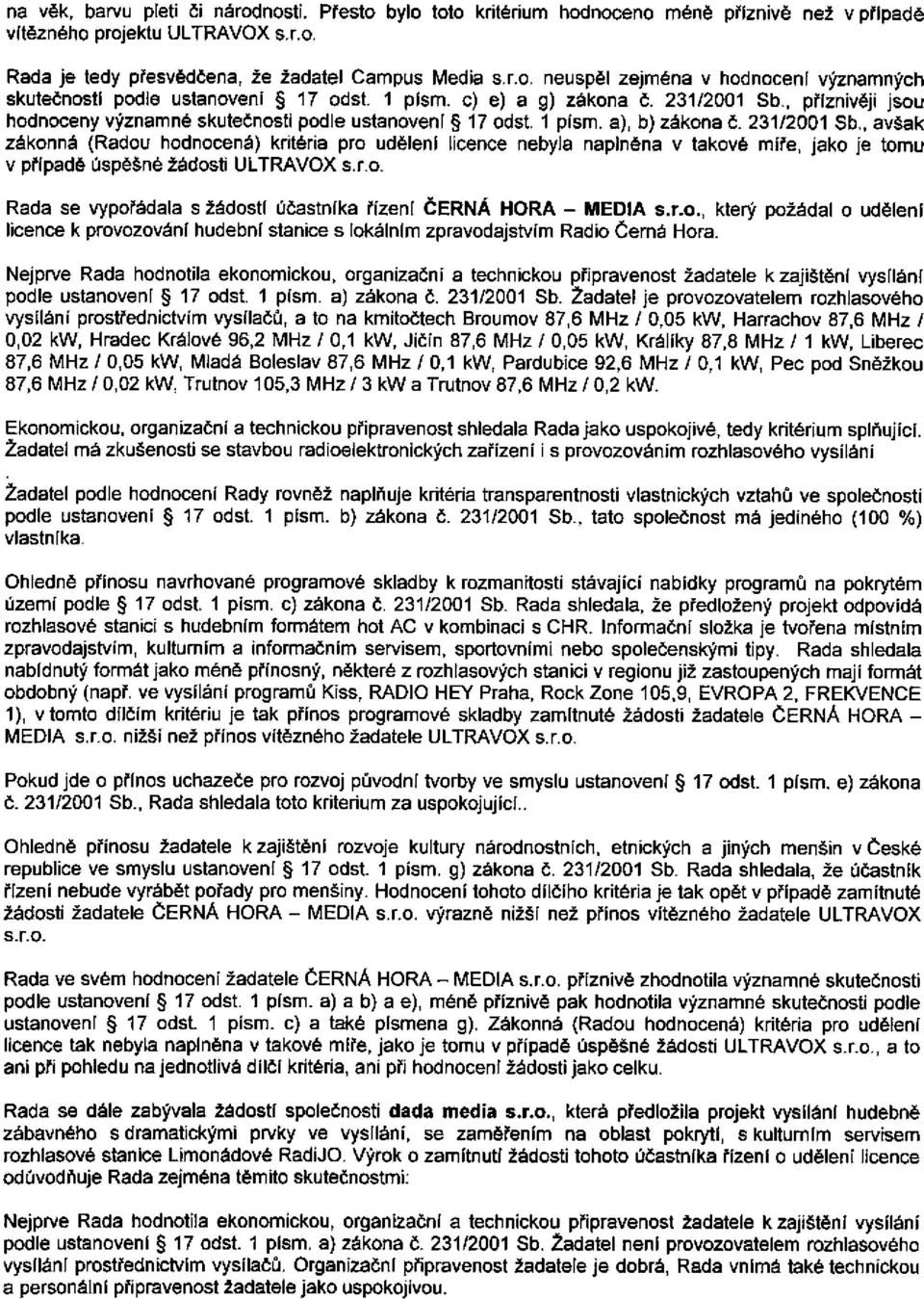 r.o. Rada se vypořádala s žádosti účastníka řízeni ČERNÁ HORA - MEDIA s.r.o., který požádal o udělení licence k provozování hudební stanice s lokálním zpravodajstvím Radio Černá Hora.