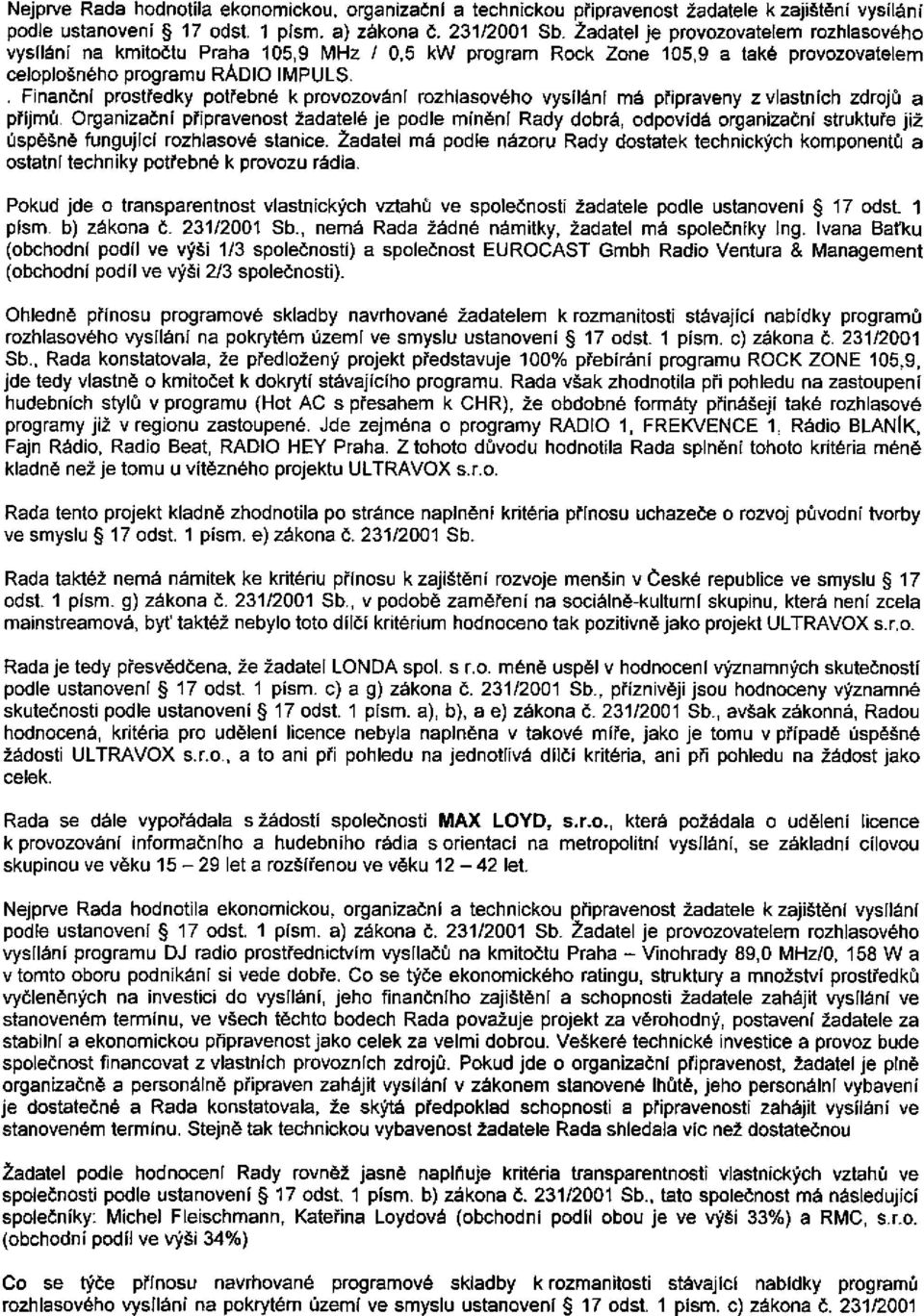 . Finanční prostředky potřebné k provozování rozhlasového vysílání má připraveny zvláštních zdrojů a příjmů.