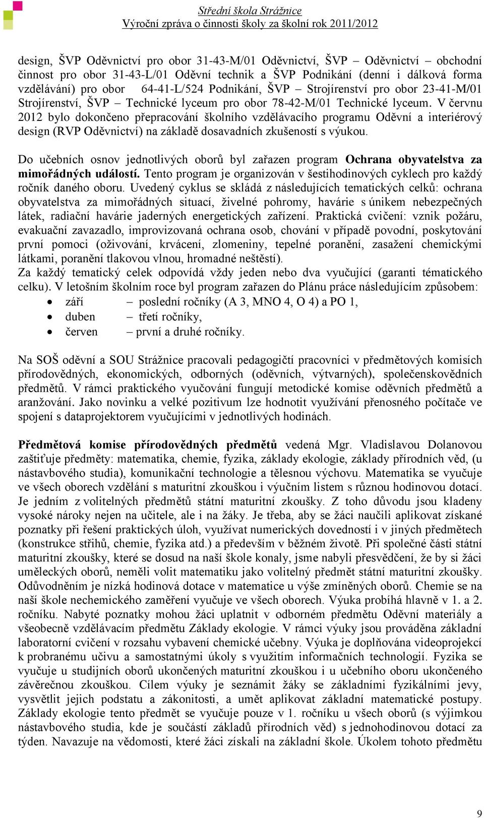 V červnu 2012 bylo dokončeno přepracování školního vzdělávacího programu Oděvní a interiérový design (RVP Oděvnictví) na základě dosavadních zkušeností s výukou.