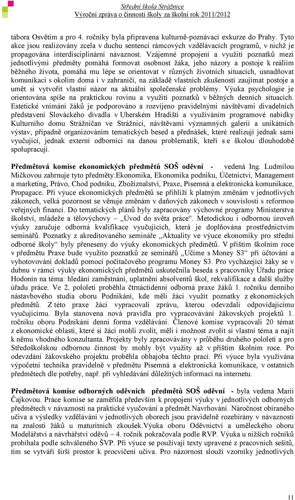 Vzájemné propojení a využití poznatků mezi jednotlivými předměty pomáhá formovat osobnost žáka, jeho názory a postoje k reáliím běžného života, pomáhá mu lépe se orientovat v různých životních