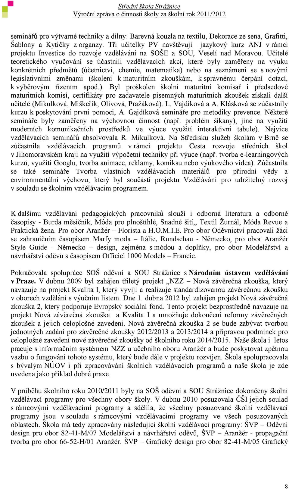 Učitelé teoretického vyučování se účastnili vzdělávacích akcí, které byly zaměřeny na výuku konkrétních předmětů (účetnictví, chemie, matematika) nebo na seznámení se s novými legislativními změnami