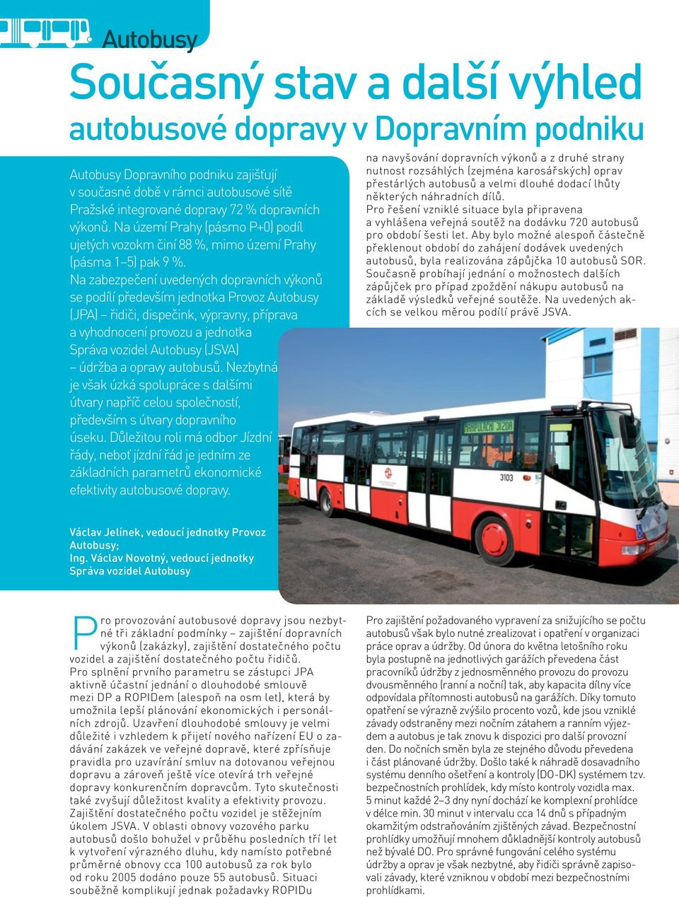 Na zabezpečení uvedených dopravních výkonů se podílí především jednotka Provoz Autobusy (JPA) řidiči, dispečink, výpravny, příprava a vyhodnocení provozu a jednotka Správa vozidel Autobusy (JSVA)