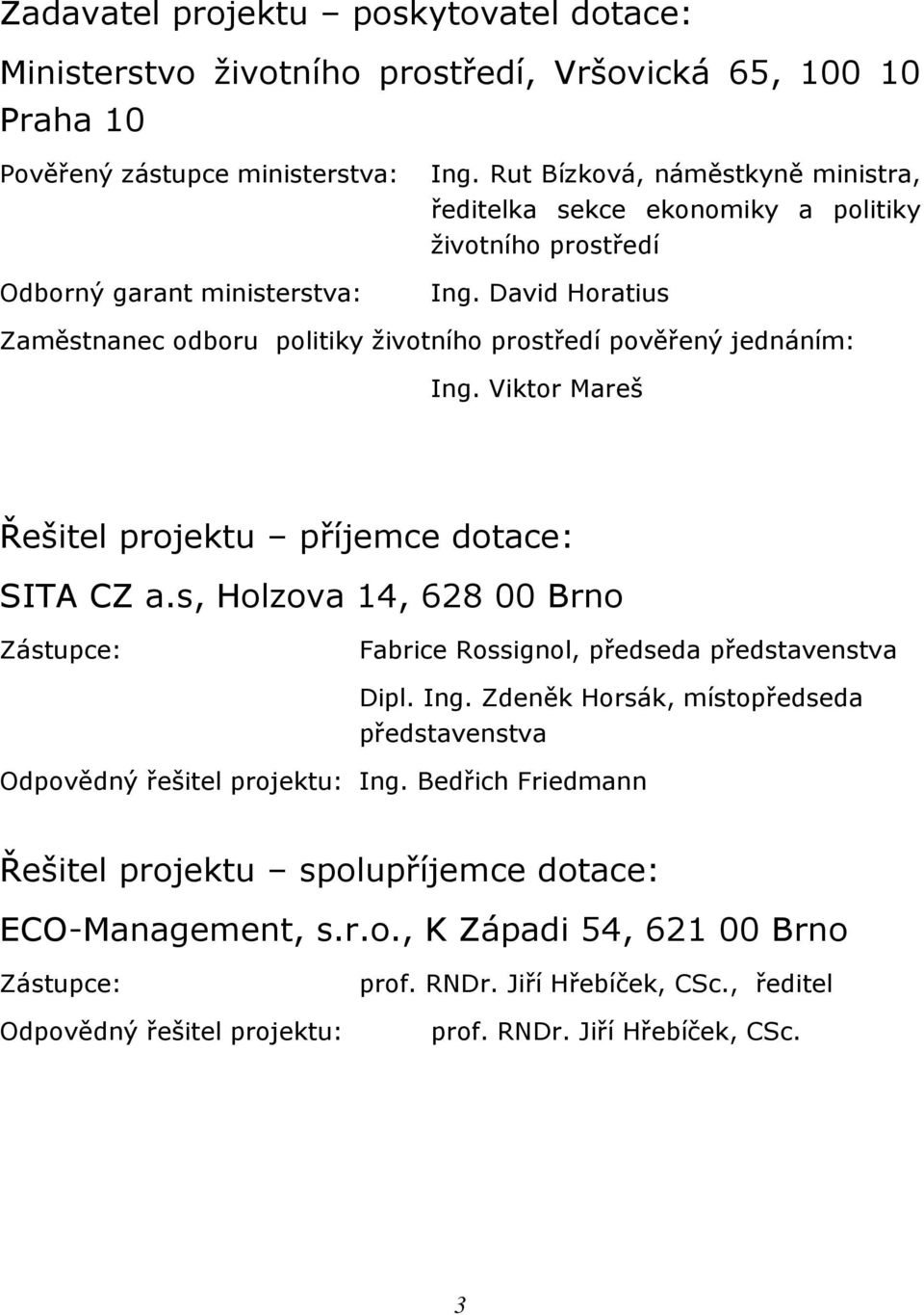 David Horatius Zaměstnanec odboru politiky životního prostředí pověřený jednáním: Ing. Viktor Mareš Řešitel projektu příjemce dotace: SITA CZ a.