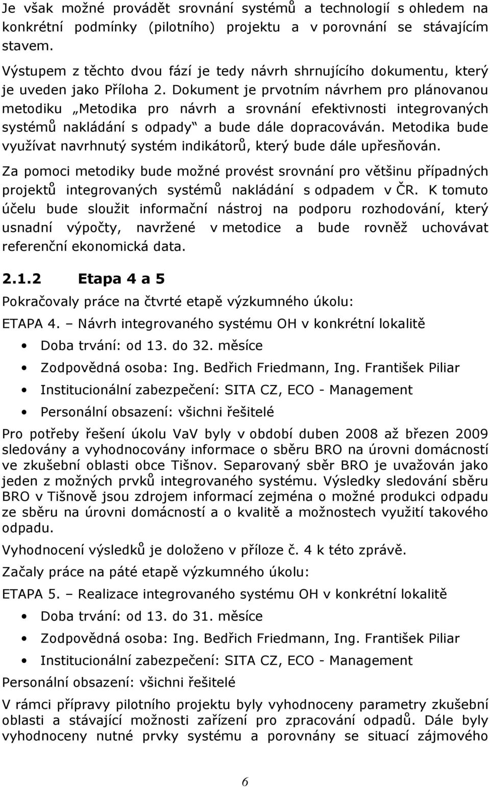 Dokument je prvotním návrhem pro plánovanou metodiku Metodika pro návrh a srovnání efektivnosti integrovaných systémů nakládání s odpady a bude dále dopracováván.