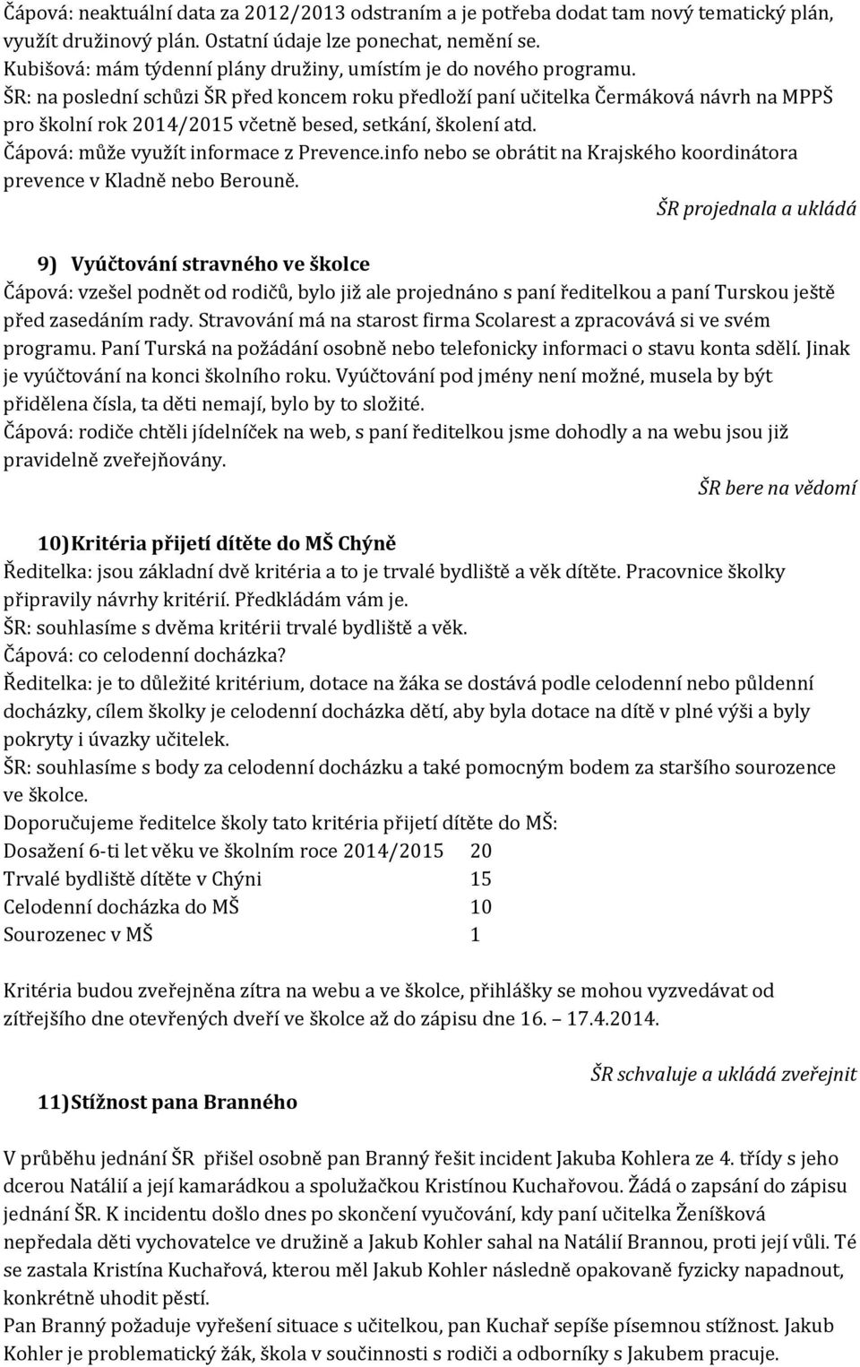 ŠR: na poslední schůzi ŠR před koncem roku předloží paní učitelka Čermáková návrh na MPPŠ pro školní rok 2014/2015 včetně besed, setkání, školení atd. Čápová: může využít informace z Prevence.