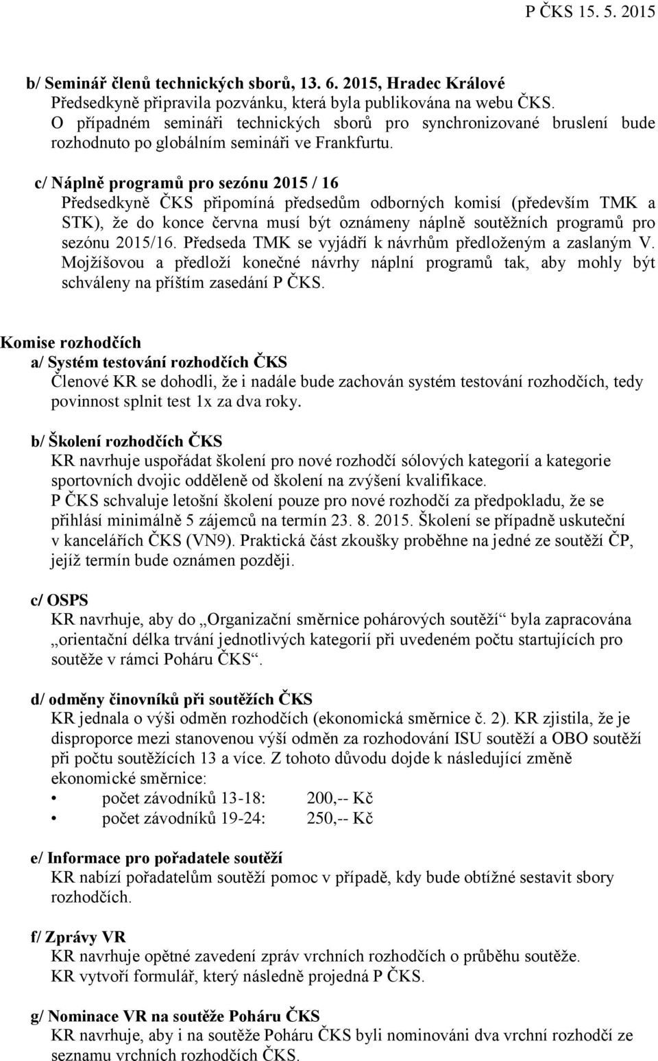 c/ Náplně programů pro sezónu 2015 / 16 Předsedkyně ČKS připomíná předsedům odborných komisí (především TMK a STK), že do konce června musí být oznámeny náplně soutěžních programů pro sezónu 2015/16.