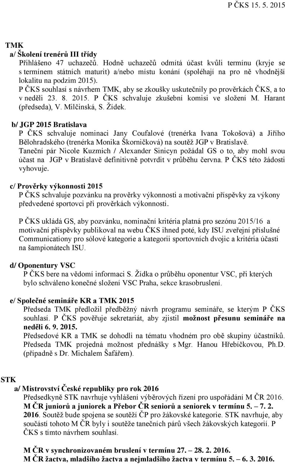 P ČKS souhlasí s návrhem TMK, aby se zkoušky uskutečnily po prověrkách ČKS, a to v neděli 23. 8. 2015. P ČKS schvaluje zkušební komisi ve složení M. Harant (předseda), V. Milčinská, S. Žídek.