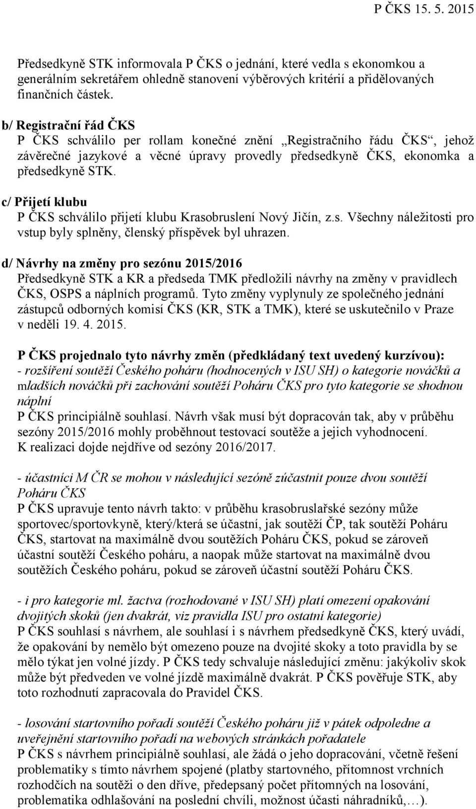 c/ Přijetí klubu P ČKS schválilo přijetí klubu Krasobruslení Nový Jičín, z.s. Všechny náležitosti pro vstup byly splněny, členský příspěvek byl uhrazen.