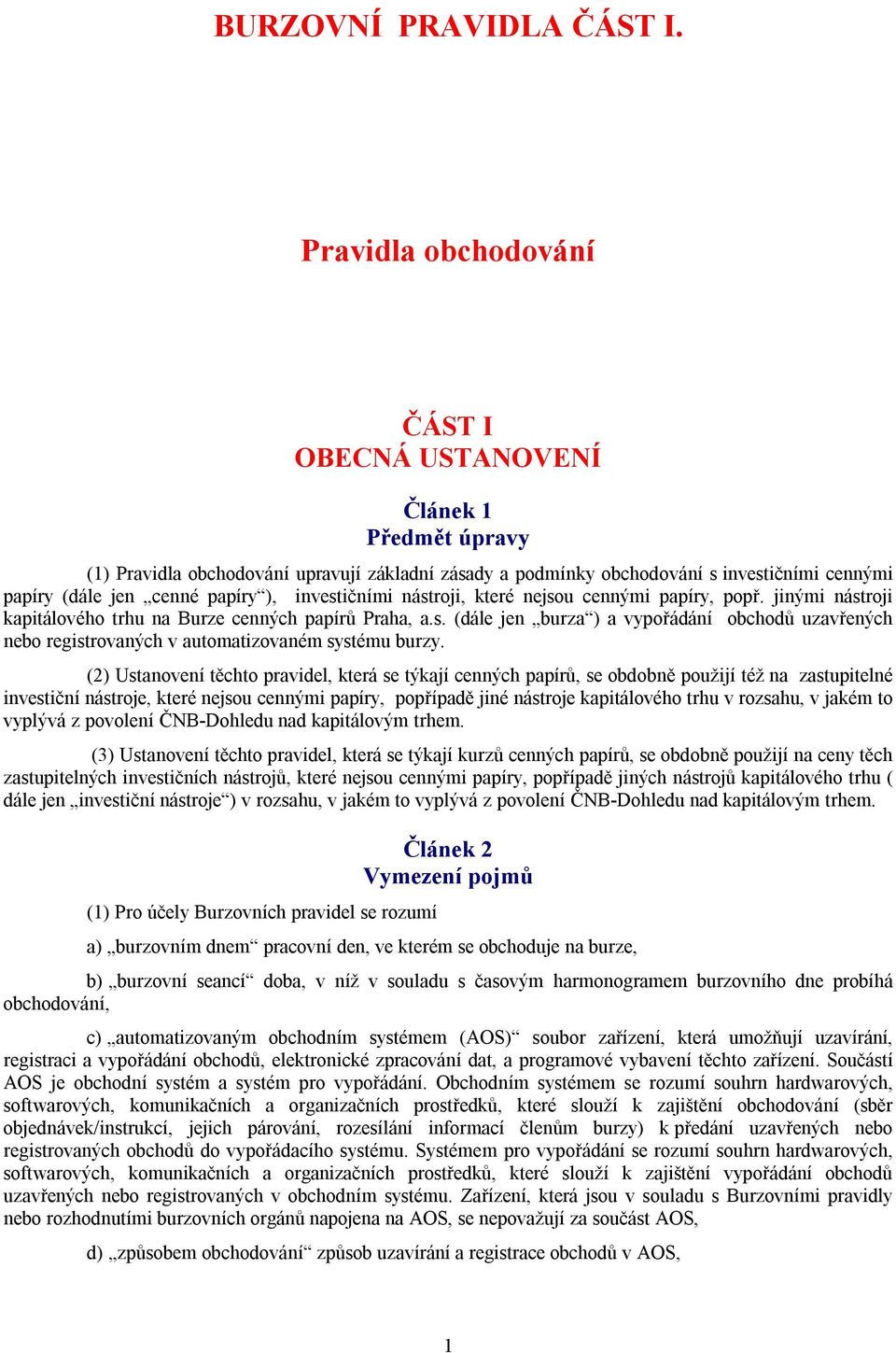 investičními nástroji, které nejsou cennými papíry, popř. jinými nástroji kapitálového trhu na Burze cenných papírů Praha, a.s. (dále jen burza ) a vypořádání obchodů uzavřených nebo registrovaných v automatizovaném systému burzy.