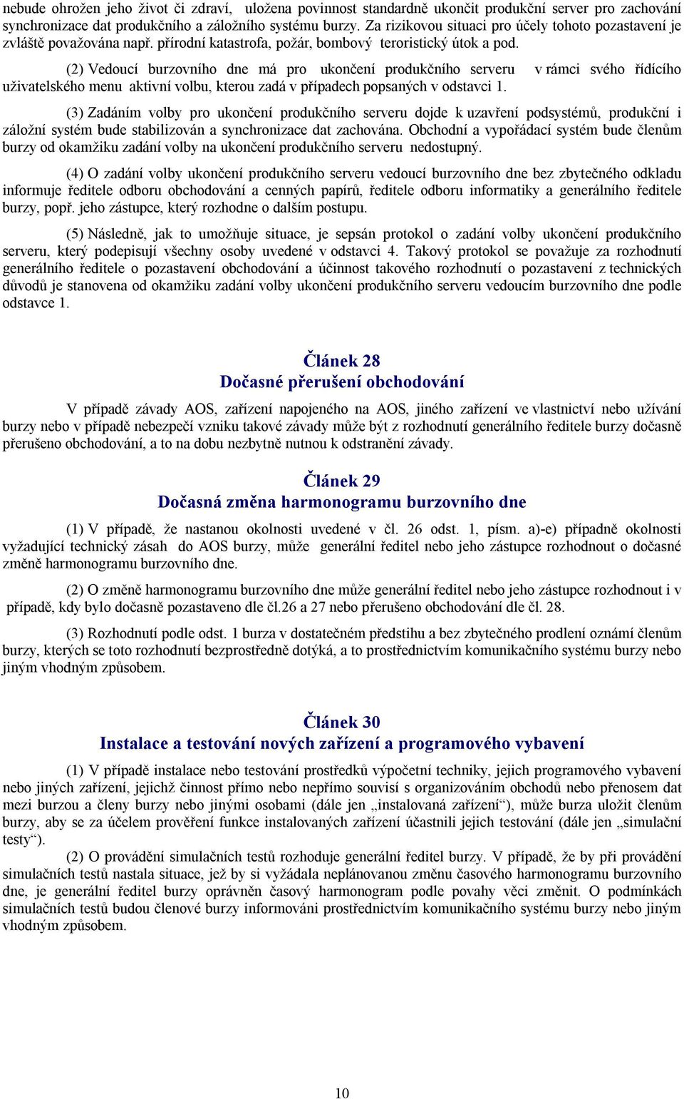 (2) Vedoucí burzovního dne má pro ukončení produkčního serveru v rámci svého řídícího uživatelského menu aktivní volbu, kterou zadá v případech popsaných v odstavci 1.