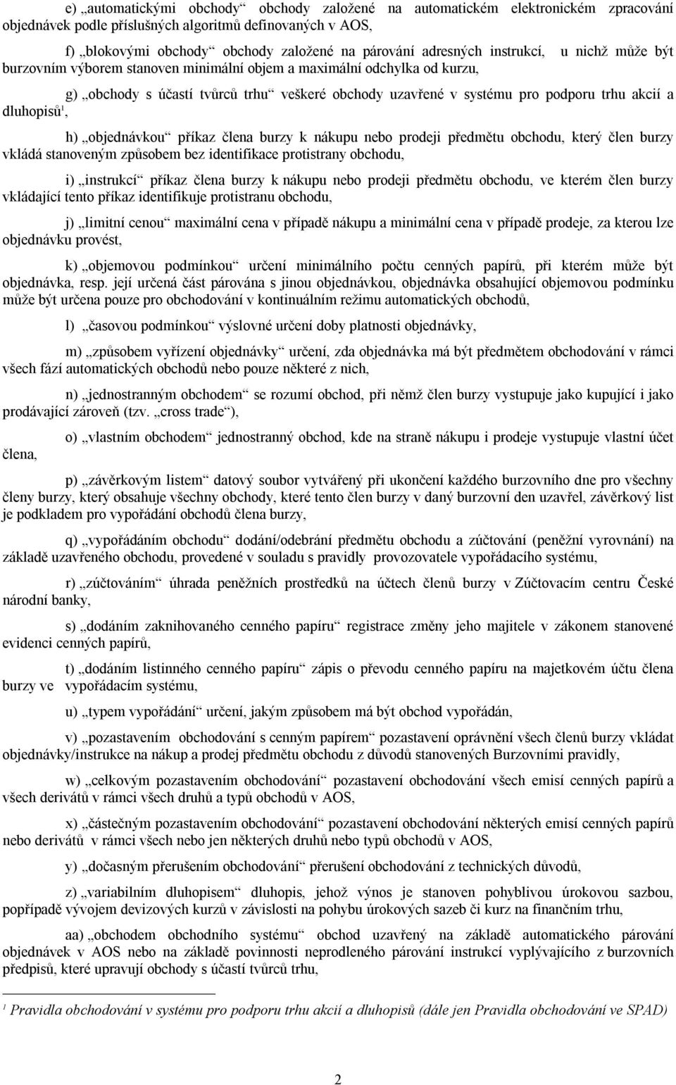 akcií a dluhopisů 1, h) objednávkou příkaz člena burzy k nákupu nebo prodeji předmětu obchodu, který člen burzy vkládá stanoveným způsobem bez identifikace protistrany obchodu, i) instrukcí příkaz