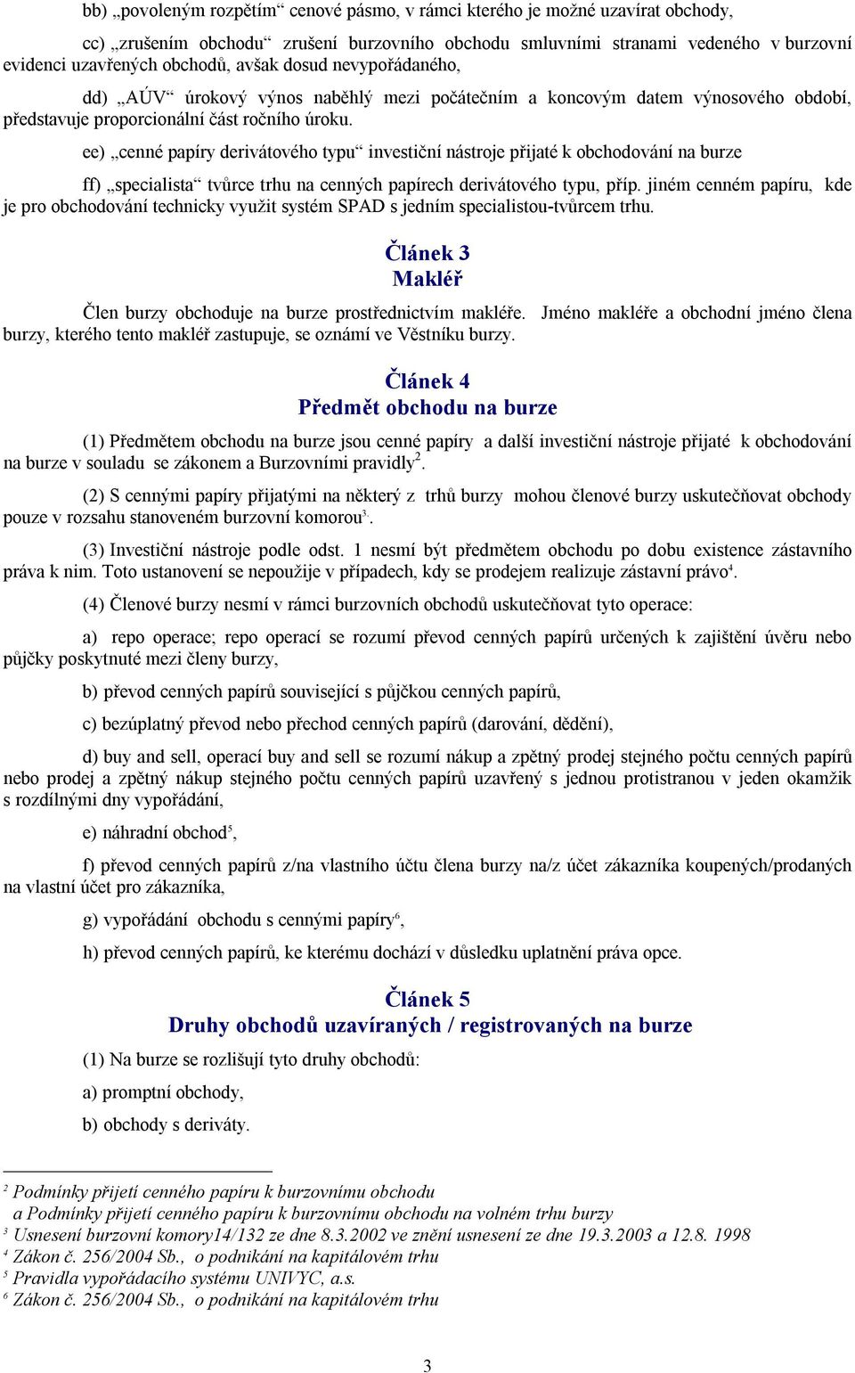 ee) cenné papíry derivátového typu investiční nástroje přijaté k obchodování na burze ff) specialista tvůrce trhu na cenných papírech derivátového typu, příp.