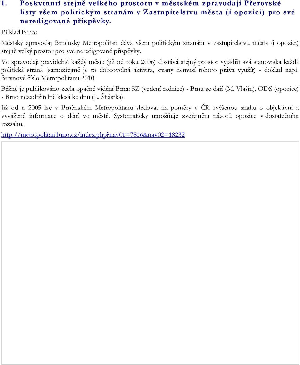 Ve zpravodaji pravidelně každý měsíc (již od roku 2006) dostává stejný prostor vyjádřit svá stanoviska každá politická strana (samozřejmě je to dobrovolná aktivita, strany nemusí tohoto práva využít)