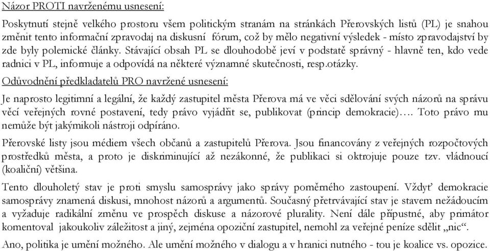 Stávající obsah PL se dlouhodobě jeví v podstatě správný - hlavně ten, kdo vede radnici v PL, informuje a odpovídá na některé významné skutečnosti, resp.otázky.