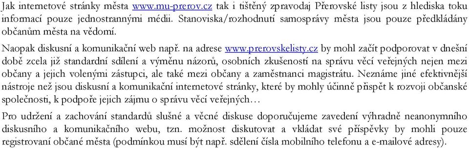 cz by mohl začít podporovat v dnešní době zcela již standardní sdílení a výměnu názorů, osobních zkušeností na správu věcí veřejných nejen mezi občany a jejich volenými zástupci, ale také mezi občany