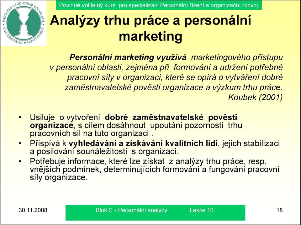 Koubek (2001) Usiluje o vytvoření dobré zaměstnavatelské pověsti organizace, s cílem dosáhnout upoutání pozornosti trhu pracovních sil na tuto organizaci.