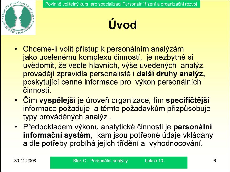 Čím vyspělejší je úroveň organizace, tím specifičtější informace požaduje a těmto požadavkům přizpůsobuje typy prováděných analýz.