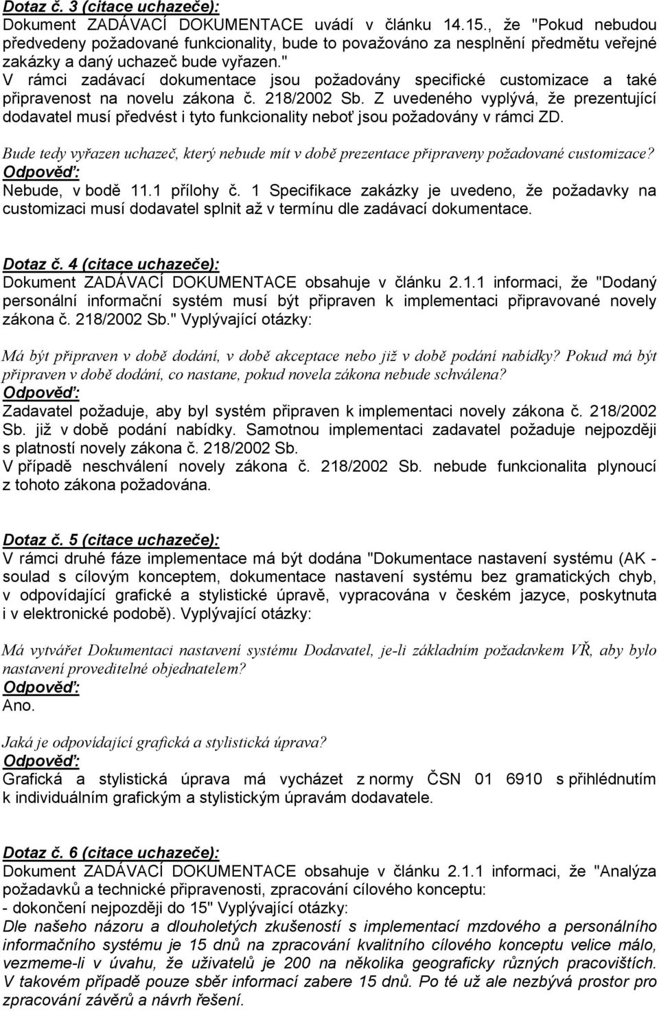 " V rámci zadávací dokumentace jsou požadovány specifické customizace a také připravenost na novelu zákona č. 218/2002 Sb.