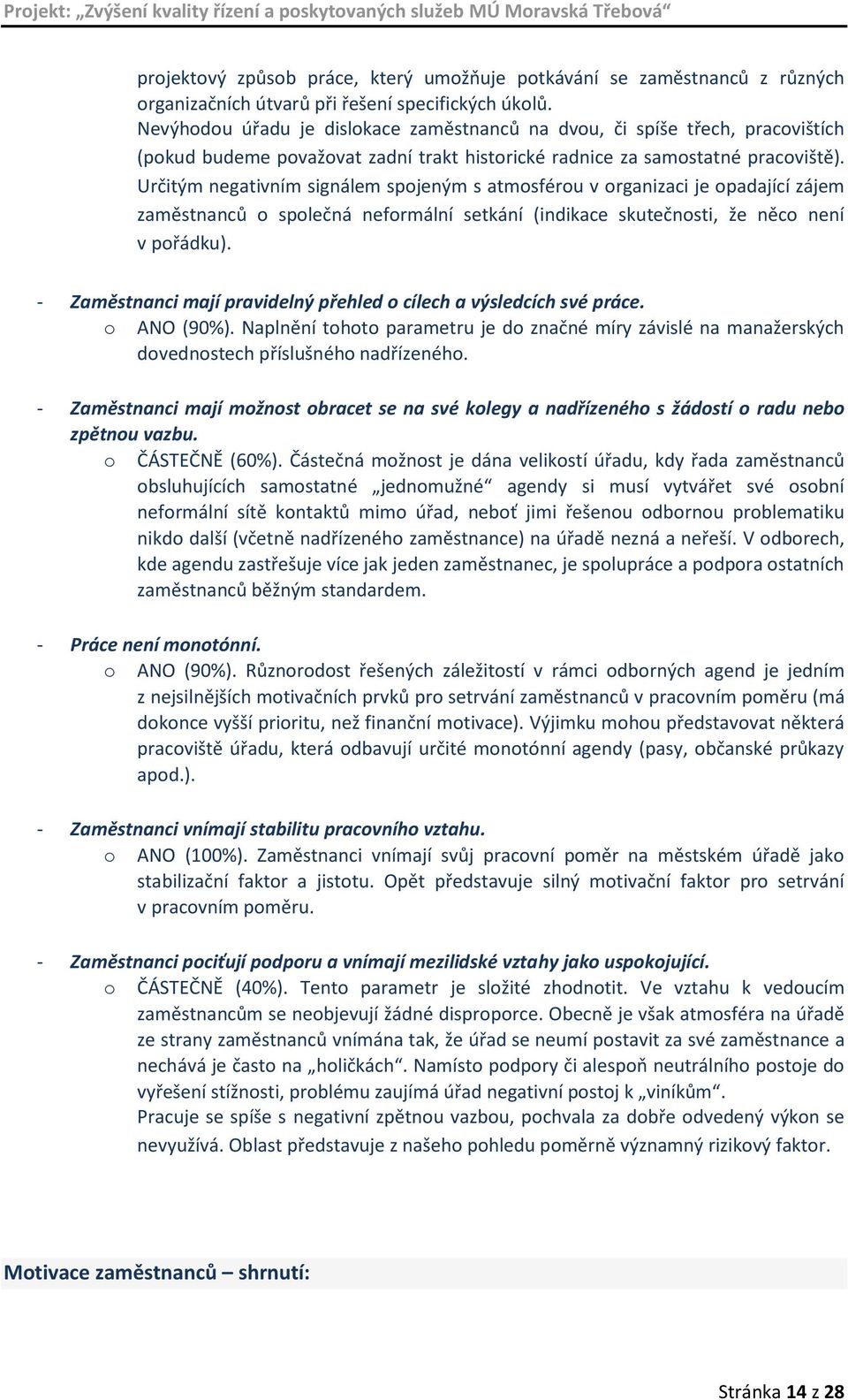 Určitým negativním signálem spojeným s atmosférou v organizaci je opadající zájem zaměstnanců o společná neformální setkání (indikace skutečnosti, že něco není v pořádku).