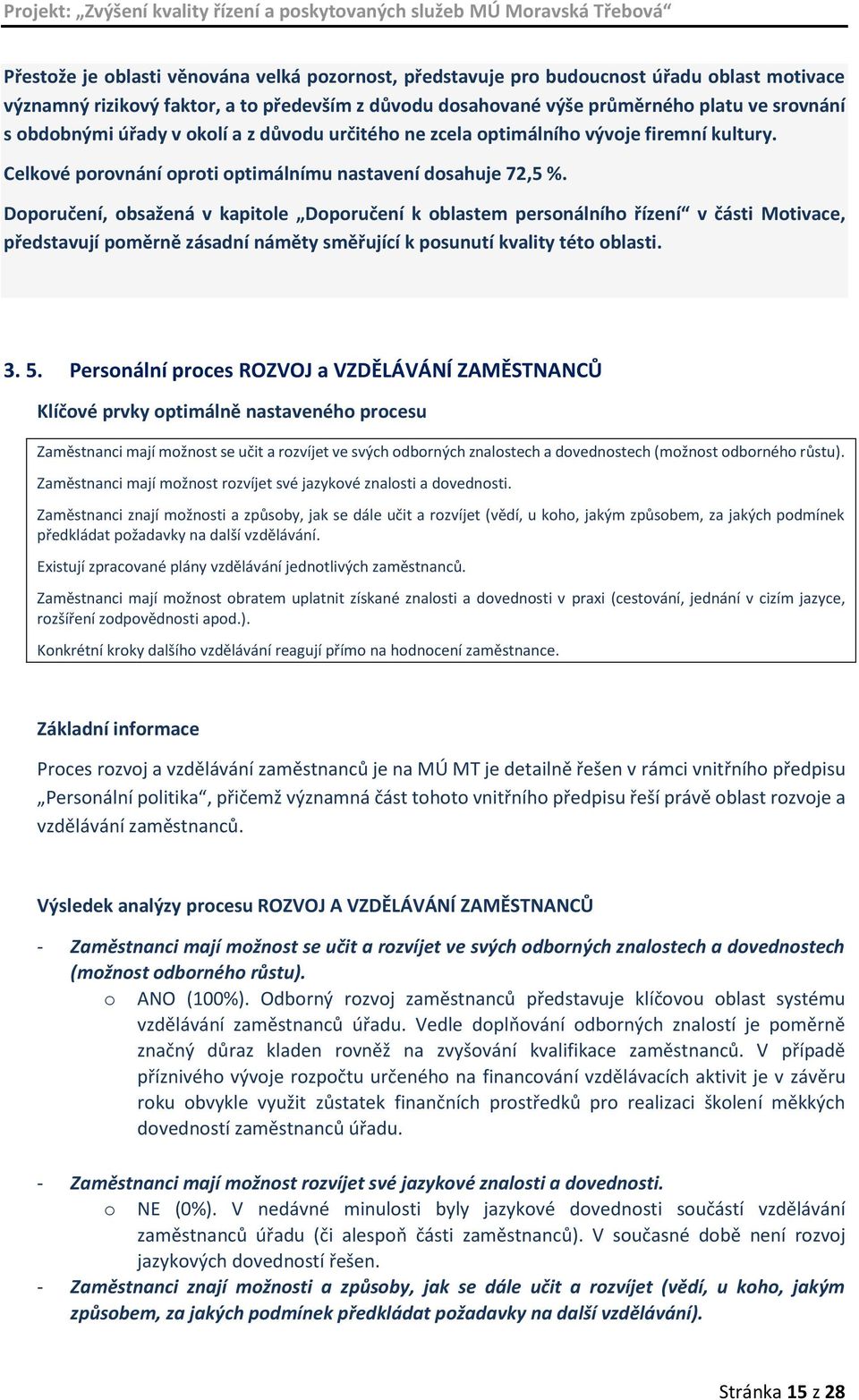 Doporučení, obsažená v kapitole Doporučení k oblastem personálního řízení v části Motivace, představují poměrně zásadní náměty směřující k posunutí kvality této oblasti. 3. 5.