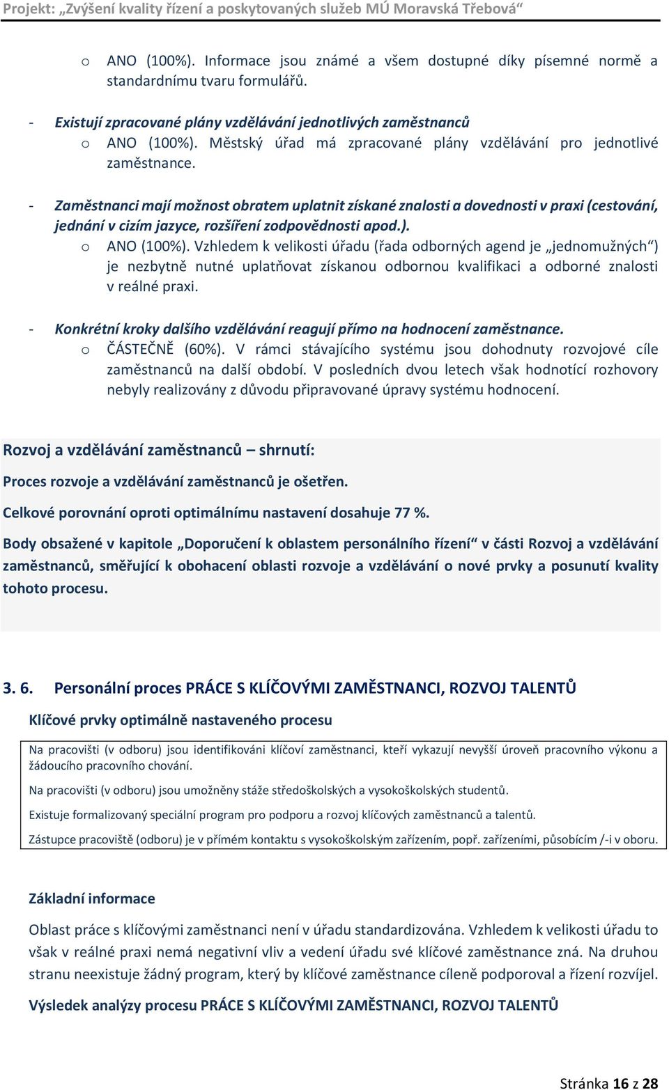 - Zaměstnanci mají možnost obratem uplatnit získané znalosti a dovednosti v praxi (cestování, jednání v cizím jazyce, rozšíření zodpovědnosti apod.). o ANO (100%).