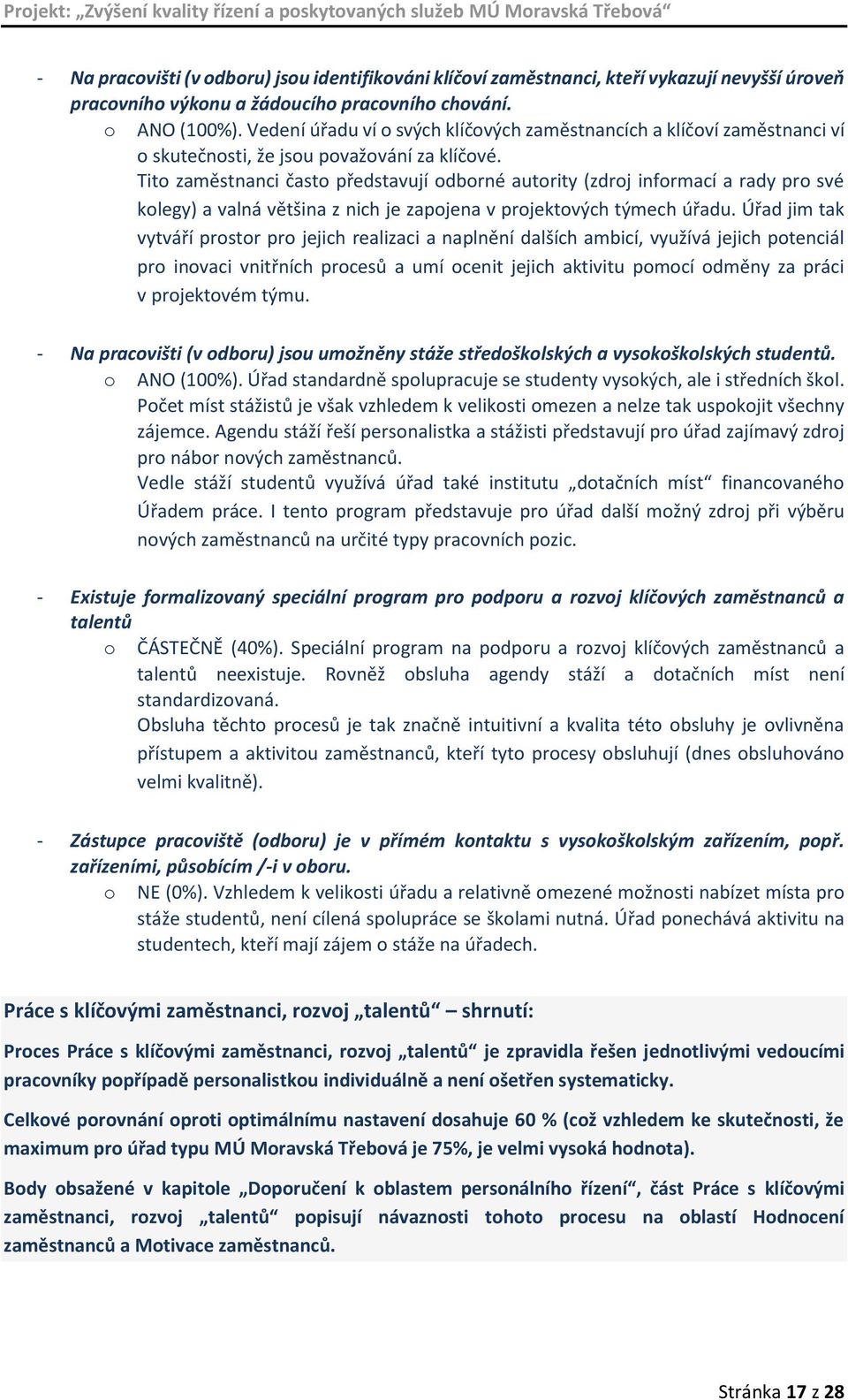 Tito zaměstnanci často představují odborné autority (zdroj informací a rady pro své kolegy) a valná většina z nich je zapojena v projektových týmech úřadu.