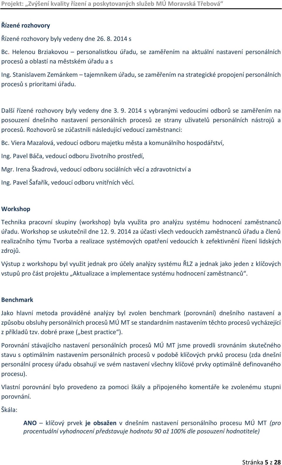 Stanislavem Zemánkem tajemníkem úřadu, se zaměřením na strategické propojení personálních procesů s prioritami úřadu. Další řízené rozhovory byly vedeny dne 3. 9.