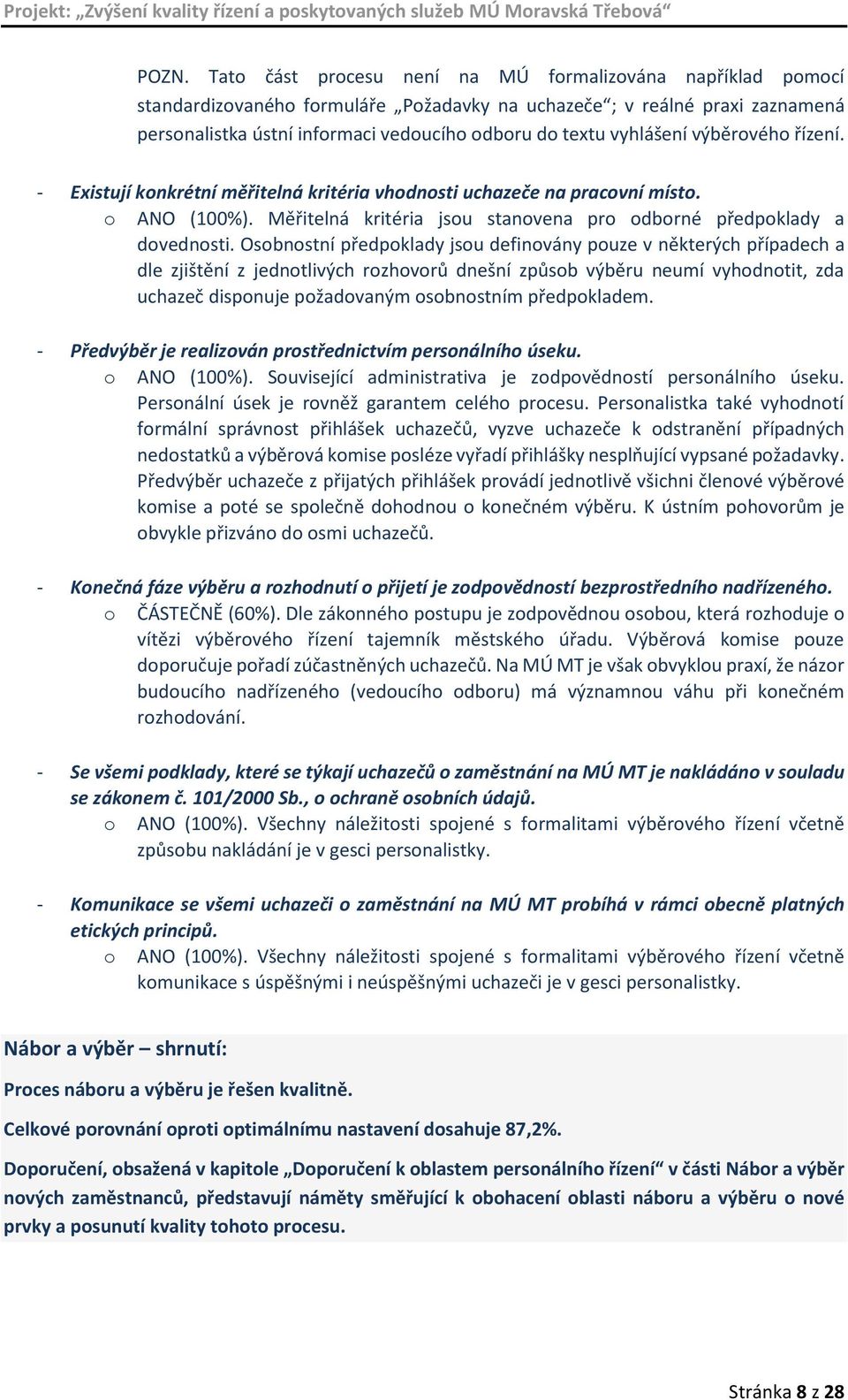 Osobnostní předpoklady jsou definovány pouze v některých případech a dle zjištění z jednotlivých rozhovorů dnešní způsob výběru neumí vyhodnotit, zda uchazeč disponuje požadovaným osobnostním