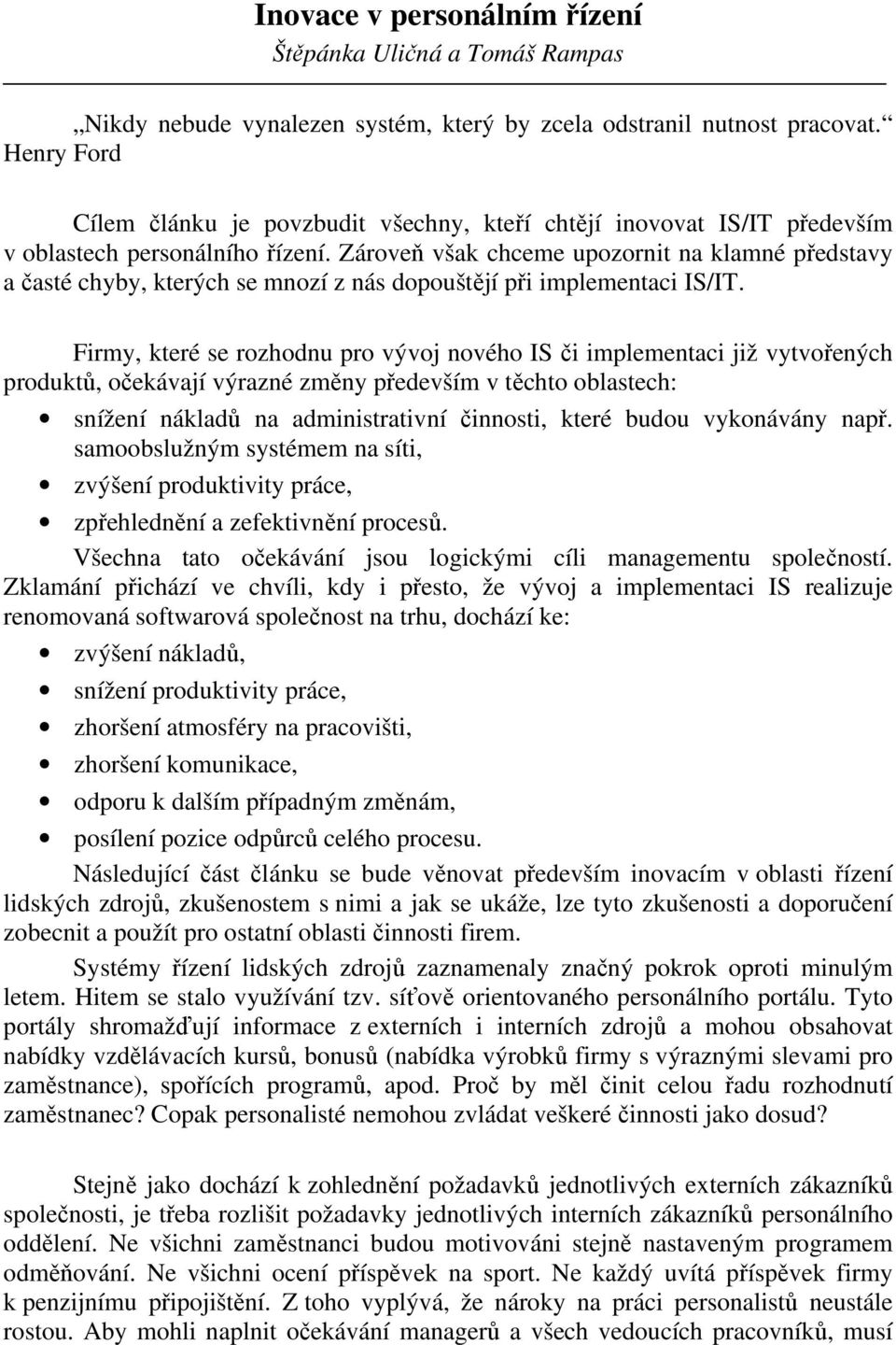 Zároveň však chceme upozornit na klamné představy a časté chyby, kterých se mnozí z nás dopouštějí při implementaci IS/IT.