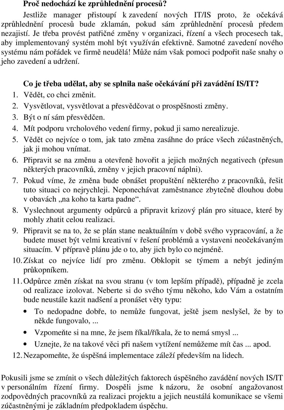 Může nám však pomoci podpořit naše snahy o jeho zavedení a udržení. Co je třeba udělat, aby se splnila naše očekávání při zavádění IS/IT? 1. Vědět, co chci změnit. 2.