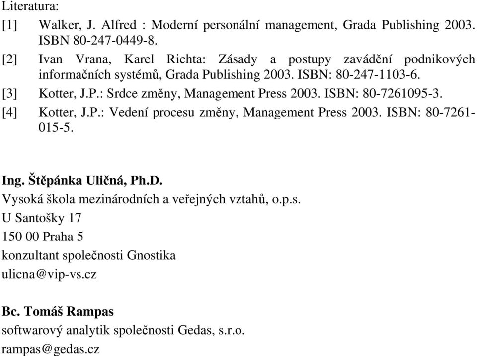 ISBN: 80-7261095-3. [4] Kotter, J.P.: Vedení procesu změny, Management Press 2003. ISBN: 80-7261- 015-5. Ing. Štěpánka Uličná, Ph.D.