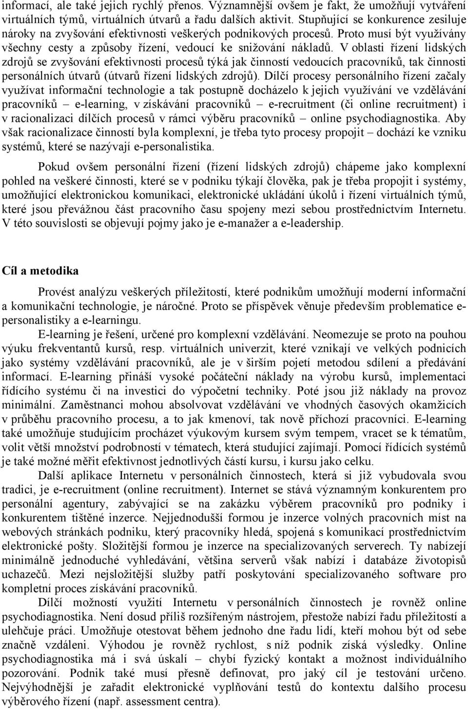 V oblasti řízení lidských zdrojů se zvyšování efektivnosti procesů týká jak činností vedoucích pracovníků, tak činnosti personálních útvarů (útvarů řízení lidských zdrojů).