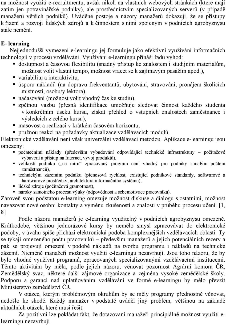 E- learning Nejjednodušší vymezení e-learningu jej formuluje jako efektivní využívání informačních technologií v procesu vzdělávání.