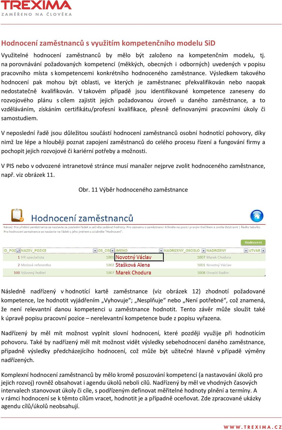 Výsledkem takového hodnocení pak mohou být oblasti, ve kterých je zaměstnanec překvalifikován nebo naopak nedostatečně kvalifikován.