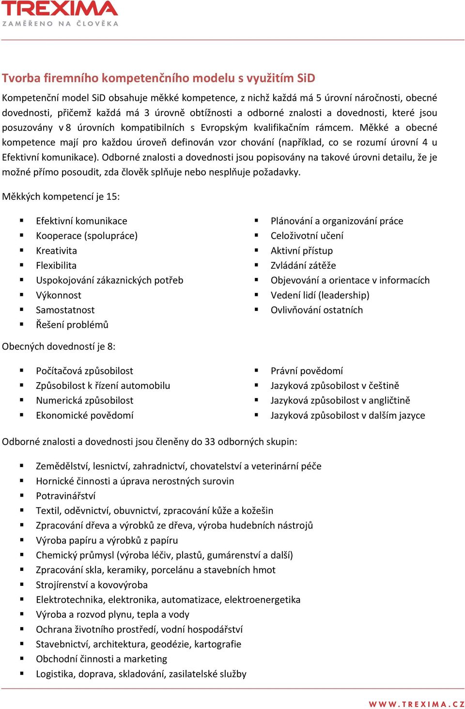 Měkké a obecné kompetence mají pro každou úroveň definován vzor chování (například, co se rozumí úrovní 4 u Efektivní komunikace).