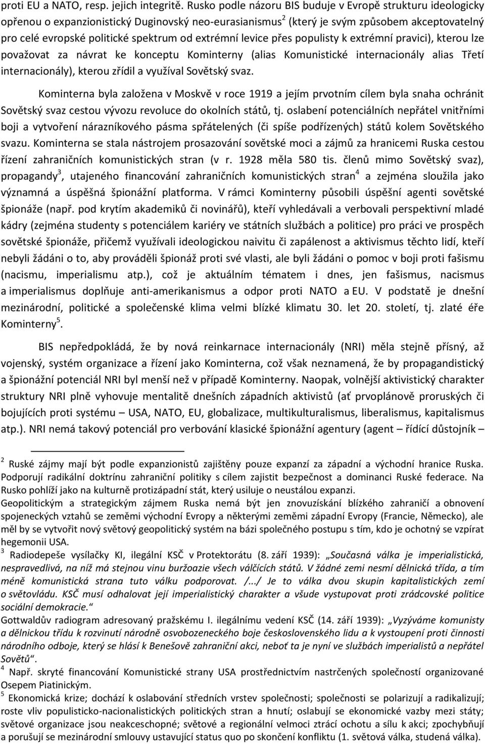 extrémní levice přes populisty k extrémní pravici), kterou lze považovat za návrat ke konceptu Kominterny (alias Komunistické internacionály alias Třetí internacionály), kterou zřídil a využíval