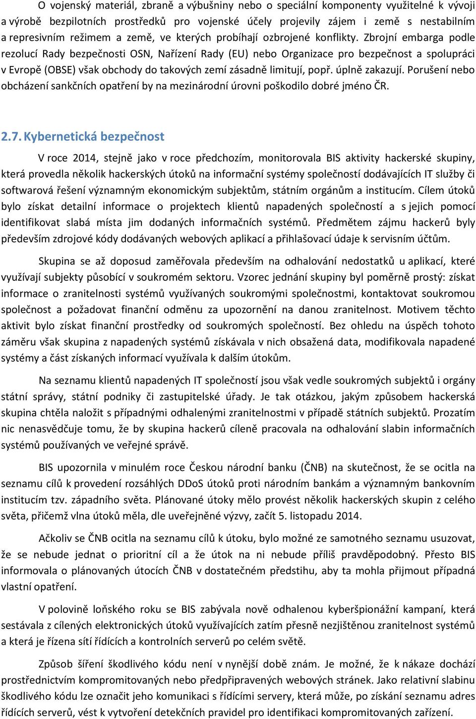 Zbrojní embarga podle rezolucí Rady bezpečnosti OSN, Nařízení Rady (EU) nebo Organizace pro bezpečnost a spolupráci v Evropě (OBSE) však obchody do takových zemí zásadně limitují, popř.