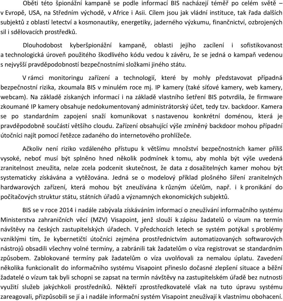 Dlouhodobost kyberšpionážní kampaně, oblasti jejího zacílení i sofistikovanost a technologická úroveň použitého škodlivého kódu vedou k závěru, že se jedná o kampaň vedenou s nejvyšší