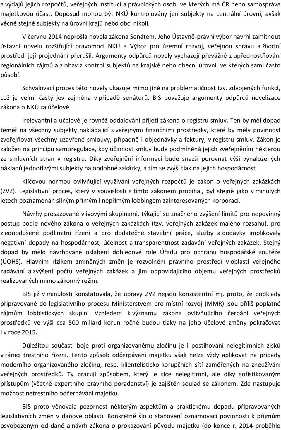 Jeho Ústavně-právní výbor navrhl zamítnout ústavní novelu rozšiřující pravomoci NKÚ a Výbor pro územní rozvoj, veřejnou správu a životní prostředí její projednání přerušil.