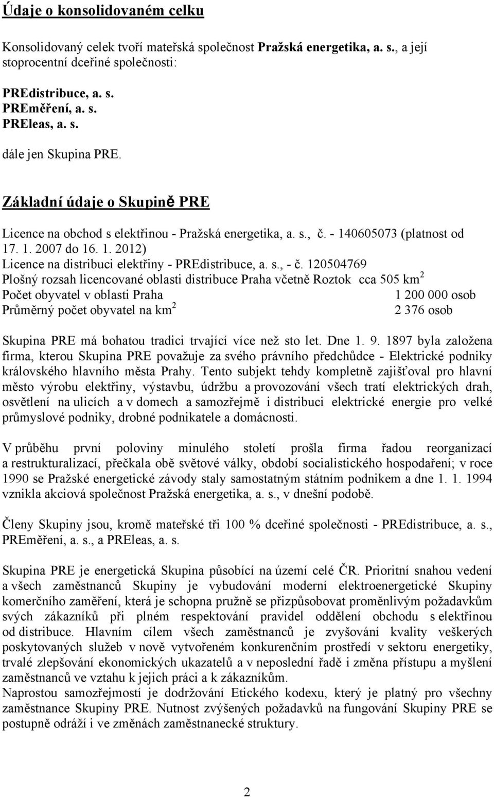 120504769 Plošný rozsah licencované oblasti distribuce Praha včetně Roztok cca 505 km 2 Počet obyvatel v oblasti Praha 1 200 000 osob Průměrný počet obyvatel na km 2 2 376 osob Skupina PRE má bohatou