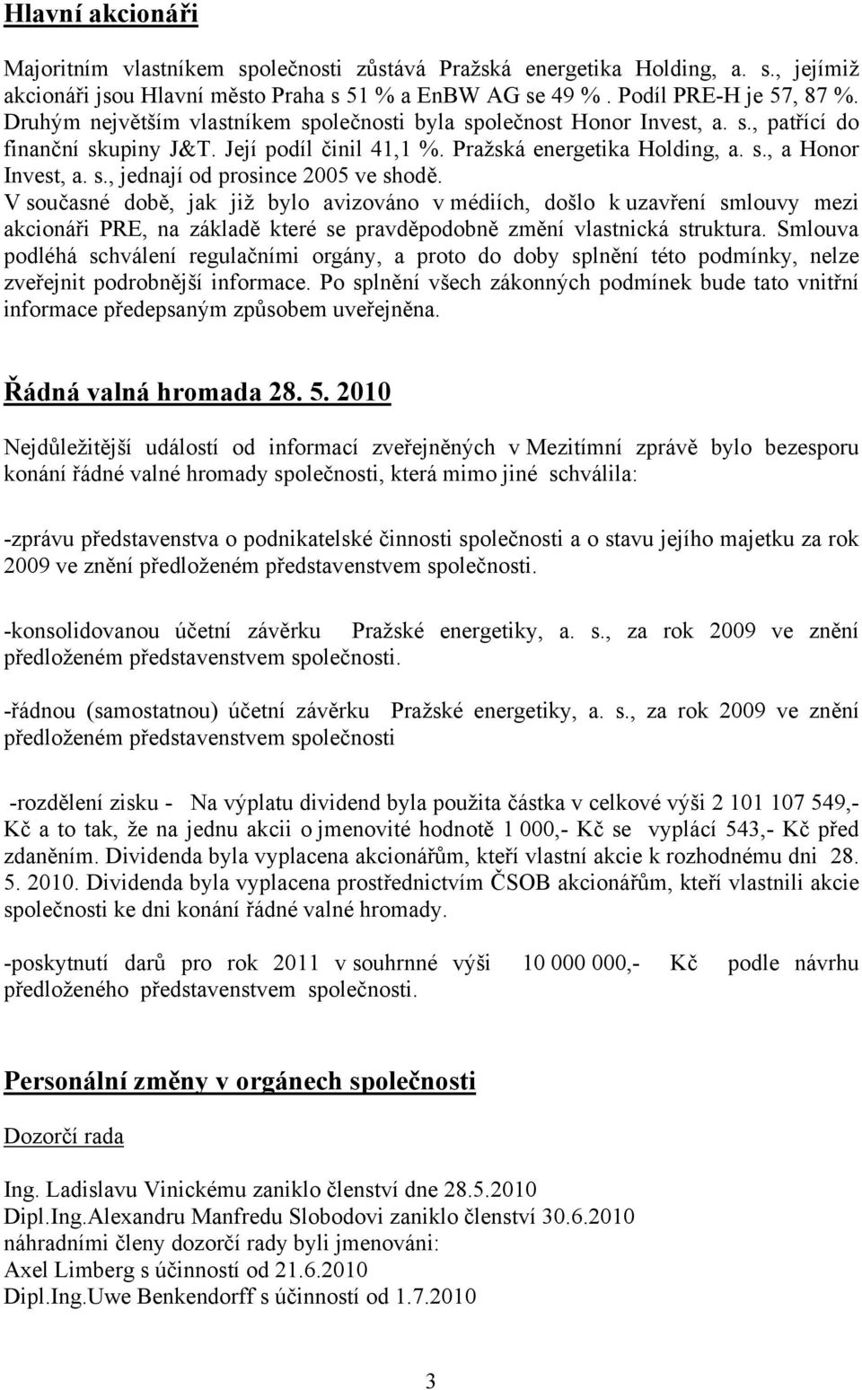 V současné době, jak již bylo avizováno v médiích, došlo k uzavření smlouvy mezi akcionáři PRE, na základě které se pravděpodobně změní vlastnická struktura.