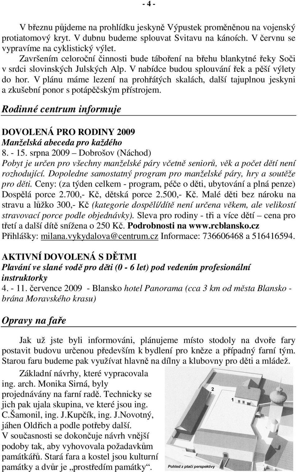 V plánu máme lezení na prohřátých skalách, další tajuplnou jeskyni a zkušební ponor s potápěčským přístrojem. Rodinné centrum informuje DOVOLENÁ PRO RODINY 2009 Manželská abeceda pro každého 8. - 15.